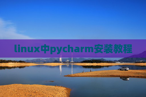 linux中pycharm安装教程 linux中pycharm安装教程